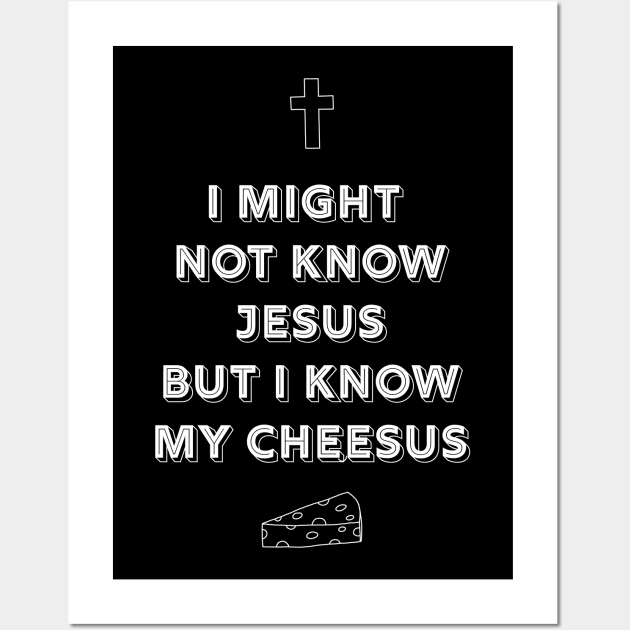 I might not know Jesus but I know my cheeses Wall Art by Think Beyond Color